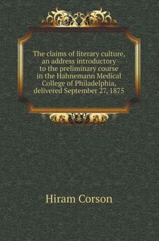 Cover of The Claims of Literary Culture, an Address Introductory to the Preliminary Course in the Hahnemann Medical College of Philadelphia, Delivered Septembe