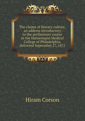 Book cover for The Claims of Literary Culture, an Address Introductory to the Preliminary Course in the Hahnemann Medical College of Philadelphia, Delivered Septembe