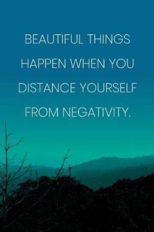 Cover of Inspirational Quote Notebook - 'Beautiful Things Happen When You Distance Yourself From Negativity.' - Inspirational Journal to Write in