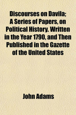 Cover of Discourses on Davila; A Series of Papers, on Political History. Written in the Year 1790, and Then Published in the Gazette of the United States