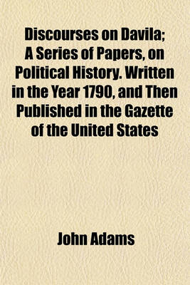 Book cover for Discourses on Davila; A Series of Papers, on Political History. Written in the Year 1790, and Then Published in the Gazette of the United States