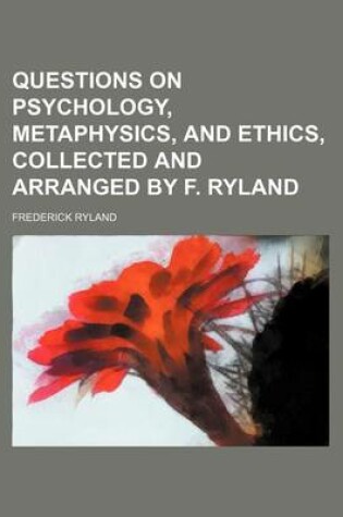 Cover of Questions on Psychology, Metaphysics, and Ethics, Collected and Arranged by F. Ryland