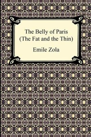 Cover of The Belly of Paris; Or, the Fat and the Thin (Le Ventre de Paris)