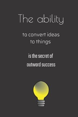 Book cover for The ability to convert ideas to things is the secret of outward success