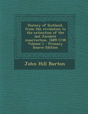 Book cover for History of Scotland, from the Revolution to the Extinction of the Last Jacobite Insurrection, 1689-1748 Volume 1 - Primary Source Edition