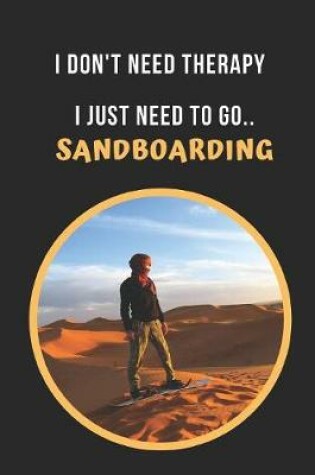 Cover of I Don't Need Therapy. I Just Need To Go Sandboarding