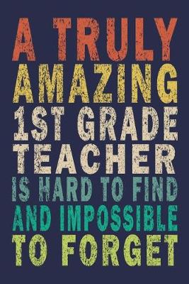 Book cover for A Truly Amazing 1st Grade Teacher Is Hard To Find And Impossible To Forget