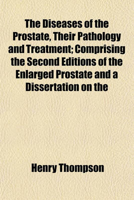 Book cover for The Diseases of the Prostate, Their Pathology and Treatment; Comprising the Second Editions of the Enlarged Prostate and a Dissertation on the