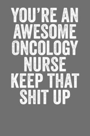 Cover of You're An Awesome Oncology Nurse Keep That Shit Up