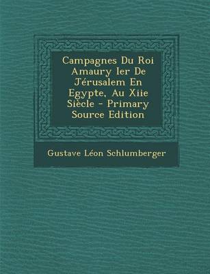 Book cover for Campagnes Du Roi Amaury Ier de Jerusalem En Egypte, Au Xiie Siecle