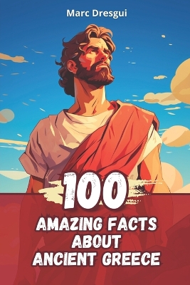 Book cover for 100 Amazing Facts about Ancient Greece