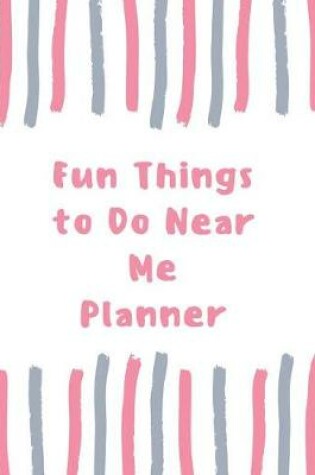 Cover of Fun Things To do Near Me Planner