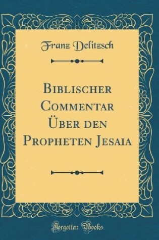 Cover of Biblischer Commentar UEber Den Propheten Jesaia (Classic Reprint)