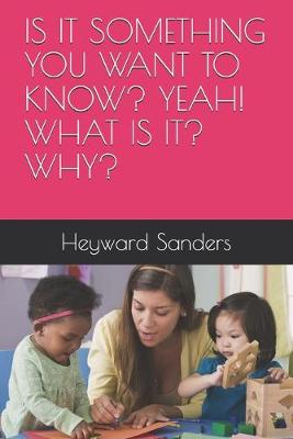 Book cover for Is It Something You Want to Know? Yeah! What Is It? Why?