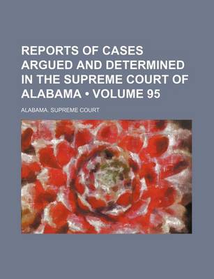 Book cover for Reports of Cases Argued and Determined in the Supreme Court of Alabama (Volume 95)