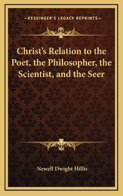 Book cover for Christ's Relation to the Poet, the Philosopher, the Scientist, and the Seer