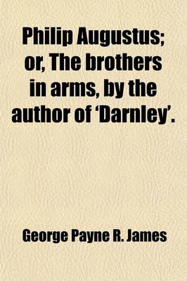 Book cover for Philip Augustus; Or, the Brothers in Arms, by the Author of 'Darnley'.