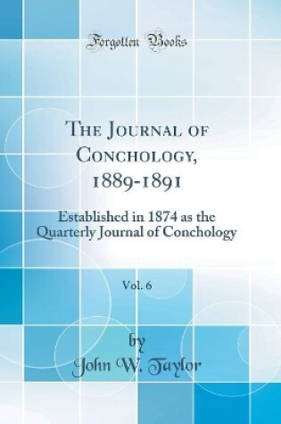 Cover of The Journal of Conchology, 1889-1891, Vol. 6: Established in 1874 as the Quarterly Journal of Conchology (Classic Reprint)