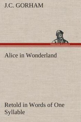 Cover of Alice in Wonderland Retold in Words of One Syllable