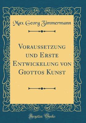 Book cover for Voraussetzung und Erste Entwickelung von Giottos Kunst (Classic Reprint)