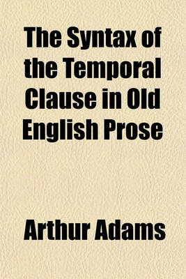 Book cover for The Syntax of the Temporal Clause in Old English Prose