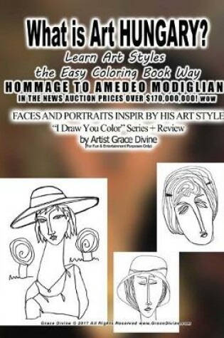 Cover of What is Art HUNGARY? Learn Art Styles the Easy Coloring Book Way HOMMAGE TO AMEDEO MODIGLIANI IN THE NEWS AUCTION PRICES OVER $170,000,000! wow