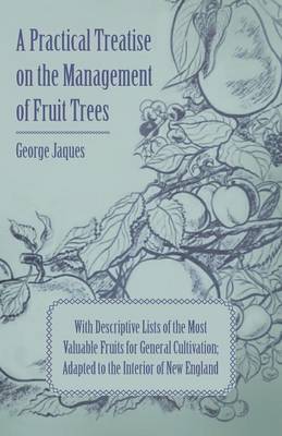 Book cover for A Practical Treatise On The Management Of Fruit Trees; With Descriptive Lists Of The Most Valuable Fruits For General Cultivation; Adapted To The Interior Of New England