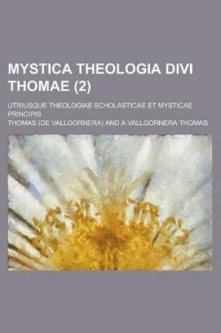 Cover of Mystica Theologia Divi Thomae; Utriusque Theologiae Scholasticae Et Mysticae Principis (2 )
