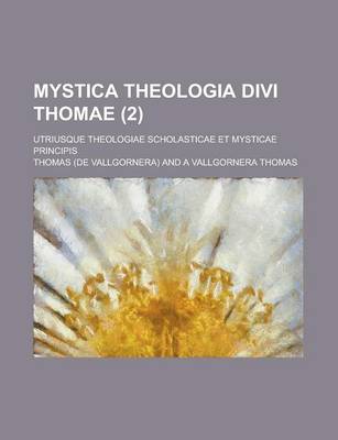 Book cover for Mystica Theologia Divi Thomae; Utriusque Theologiae Scholasticae Et Mysticae Principis (2 )