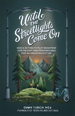 Book cover for Until the Streetlights Come On – How a Return to Play Brightens Our Present and Prepares Kids for an Uncertain Future