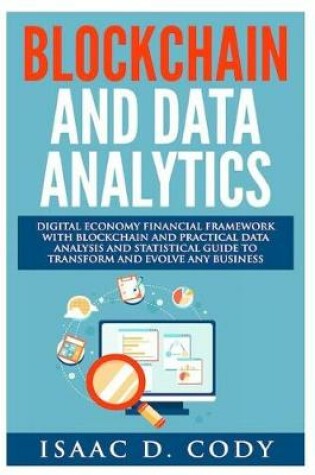 Cover of Blockchain Technology And Data Analytics. Digital Economy Financial Framework With Practical Data Analysis And Statistical Guide to Transform And Evolve Any Business