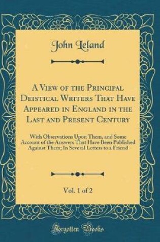 Cover of A View of the Principal Deistical Writers That Have Appeared in England in the Last and Present Century, Vol. 1 of 2