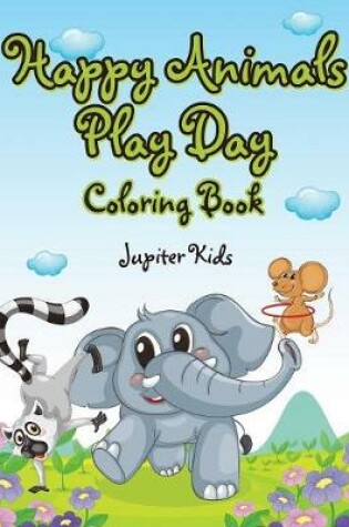 Cover of Happy Animals Play Day Coloring Book