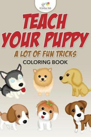 Cover of Teach Your Puppy a Lot of Fun Tricks Coloring Book