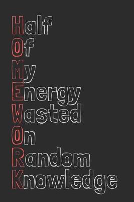 Book cover for Half Of My Energy Wasted On Random Knowledge- HOMEWORK