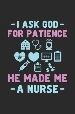 Book cover for I Ask God For Patience He Made Me A Nurse