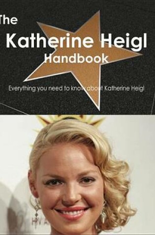 Cover of The Katherine Heigl Handbook - Everything You Need to Know about Katherine Heigl