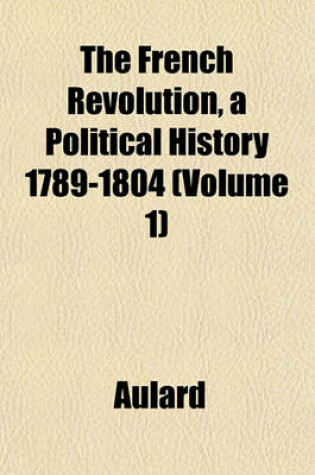 Cover of The French Revolution, a Political History 1789-1804 (Volume 1)