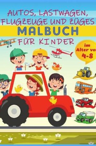 Cover of Autos, Lastwagen, Flugzeuge und Züge Malbuch für Kinder im Alter von 4-8