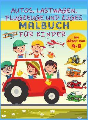 Book cover for Autos, Lastwagen, Flugzeuge und Züge Malbuch für Kinder im Alter von 4-8
