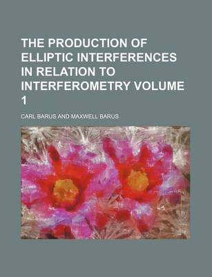 Book cover for The Production of Elliptic Interferences in Relation to Interferometry Volume 1