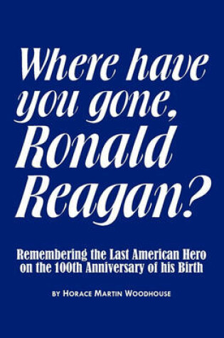 Cover of Where Have You Gone, Ronald Reagan?
