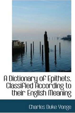 Cover of A Dictionary of Epithets Classified According to Their English Meaning