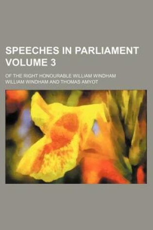 Cover of Speeches in Parliament Volume 3; Of the Right Honourable William Windham