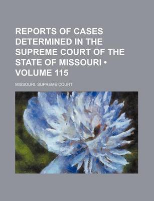 Book cover for Reports of Cases Determined in the Supreme Court of the State of Missouri (Volume 115)