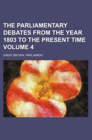 Cover of The Parliamentary Debates from the Year 1803 to the Present Time Volume 4