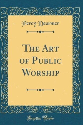 Cover of The Art of Public Worship (Classic Reprint)