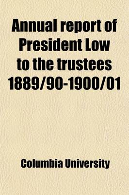 Book cover for Annual Report of President Low to the Trustees 1889-90-1900-01