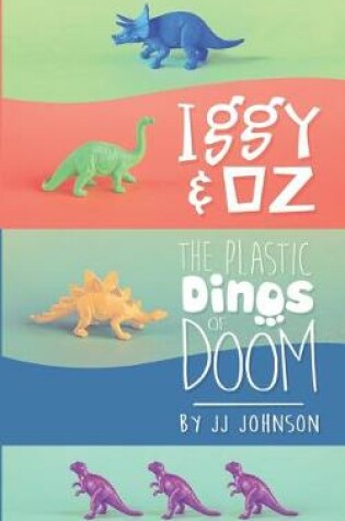 Cover of Iggy & Oz- The Plastic Dinos of Doom