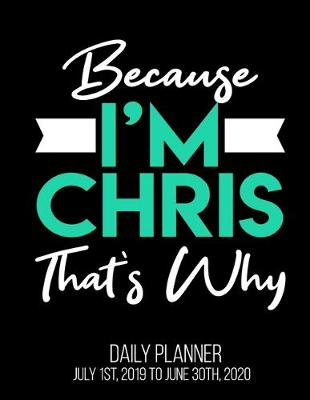 Book cover for Because I'm Chris That's Why Daily Planner July 1st, 2019 To June 30th, 2020